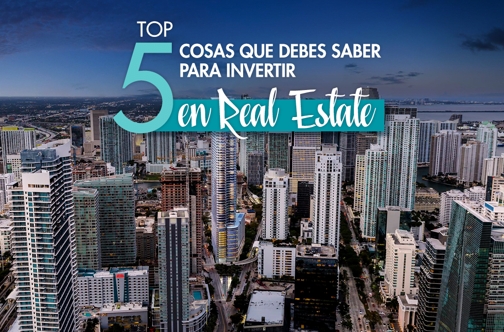 Top 5: cosas que debes saber para invertir en Real Estate