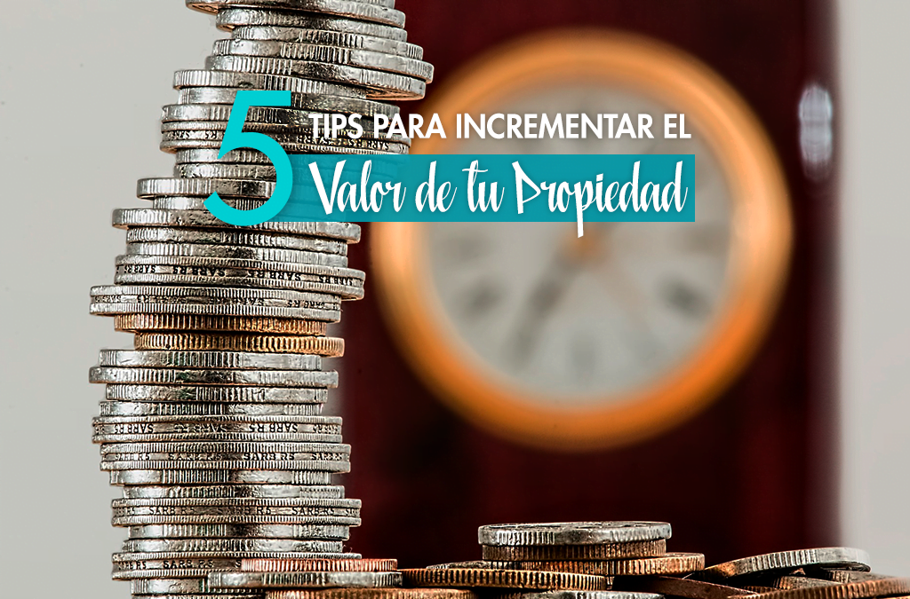 5 Tips para incrementar el valor de tu propiedad