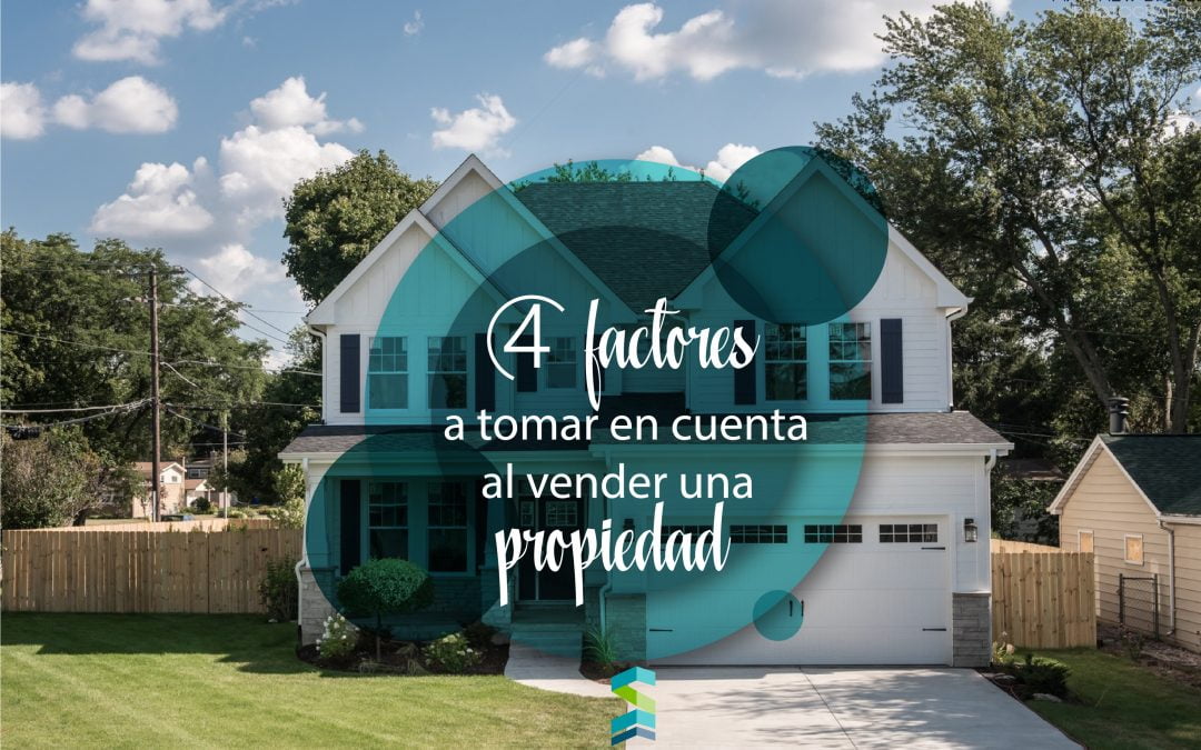 4 factores a tomar en cuenta al vender una propiedad
