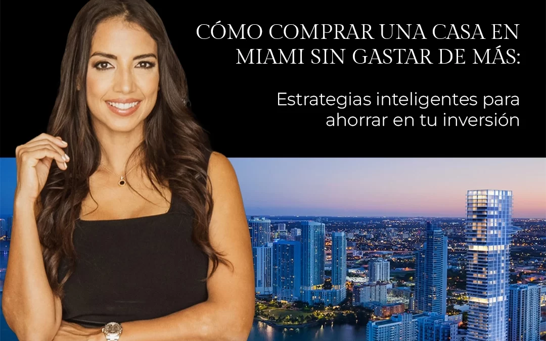 Cómo comprar una casa en Miami sin gastar de más: Estrategias inteligentes para ahorrar en tu inversión