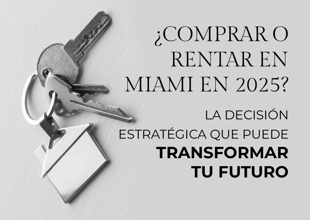 Comprar o Rentar en Miami en 2025? La Decisión Estratégica Que Puede Transformar Tu Futuro
